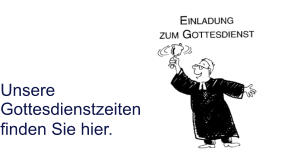 Unsere Gottesdienstzeiten finden Sie hier.